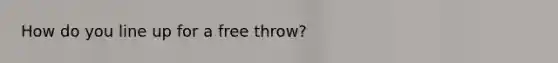 How do you line up for a free throw?