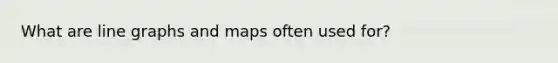 What are line graphs and maps often used for?