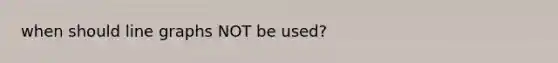 when should line graphs NOT be used?