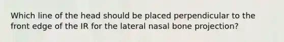 Which line of the head should be placed perpendicular to the front edge of the IR for the lateral nasal bone projection?