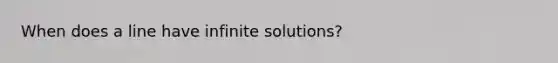 When does a line have infinite solutions?