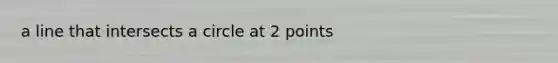 a line that intersects a circle at 2 points