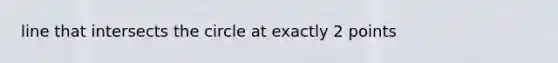 line that intersects the circle at exactly 2 points