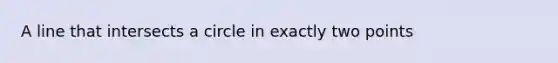 A line that intersects a circle in exactly two points