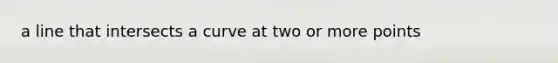 a line that intersects a curve at two or more points