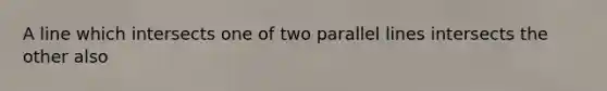 A line which intersects one of two parallel lines intersects the other also