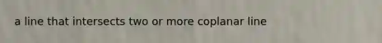 a line that intersects two or more coplanar line