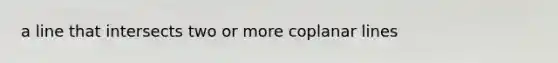 a line that intersects two or more coplanar lines