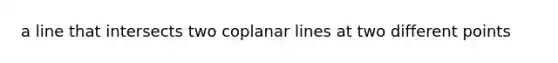 a line that intersects two coplanar lines at two different points