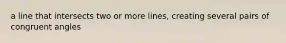 a line that intersects two or more lines, creating several pairs of congruent angles