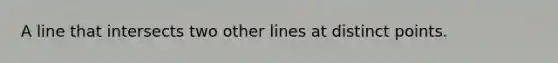 A line that intersects two other lines at distinct points.