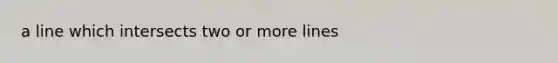 a line which intersects two or more lines