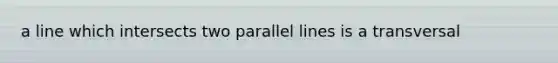 a line which intersects two <a href='https://www.questionai.com/knowledge/kmhV0cfzq2-parallel-lines' class='anchor-knowledge'>parallel lines</a> is a transversal