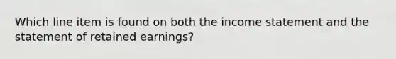 Which line item is found on both the <a href='https://www.questionai.com/knowledge/kCPMsnOwdm-income-statement' class='anchor-knowledge'>income statement</a> and the statement of retained earnings?