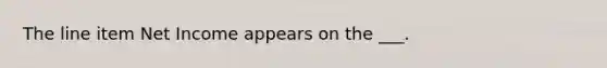 The line item Net Income appears on the ___.