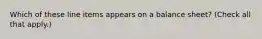 Which of these line items appears on a balance sheet? (Check all that apply.)