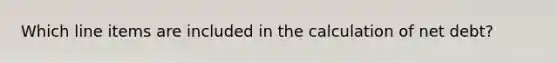 Which line items are included in the calculation of net debt?