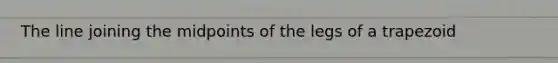 The line joining the midpoints of the legs of a trapezoid