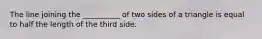 The line joining the __________ of two sides of a triangle is equal to half the length of the third side.