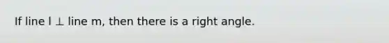 If line l ⊥ line m, then there is a right angle.