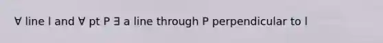 ∀ line l and ∀ pt P ∃ a line through P perpendicular to l