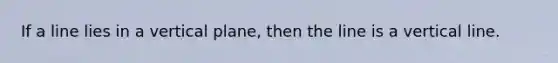 If a line lies in a vertical plane, then the line is a vertical line.