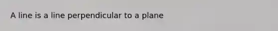 A line is a line perpendicular to a plane