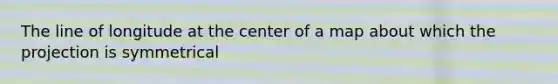 The line of longitude at the center of a map about which the projection is symmetrical