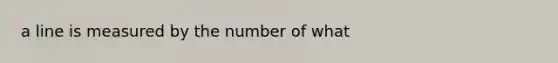 a line is measured by the number of what