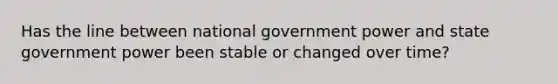 Has the line between national government power and state government power been stable or changed over time?