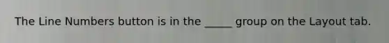 The Line Numbers button is in the _____ group on the Layout tab.