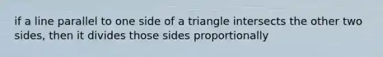 if a line parallel to one side of a triangle intersects the other two sides, then it divides those sides proportionally