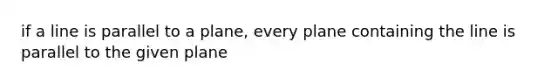 if a line is parallel to a plane, every plane containing the line is parallel to the given plane