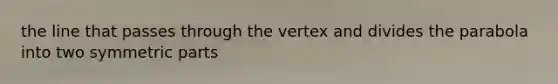 the line that passes through the vertex and divides the parabola into two symmetric parts