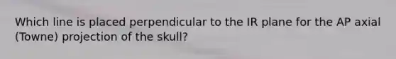 Which line is placed perpendicular to the IR plane for the AP axial (Towne) projection of the skull?