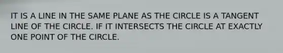 IT IS A LINE IN THE SAME PLANE AS THE CIRCLE IS A TANGENT LINE OF THE CIRCLE. IF IT INTERSECTS THE CIRCLE AT EXACTLY ONE POINT OF THE CIRCLE.