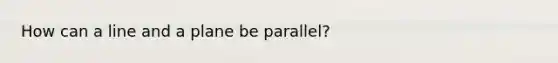 How can a line and a plane be parallel?