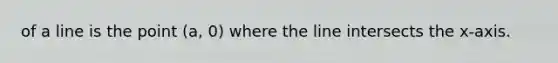 of a line is the point (a, 0) where the line intersects the x-axis.
