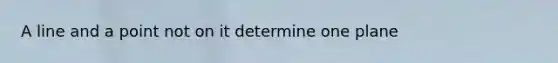 A line and a point not on it determine one plane