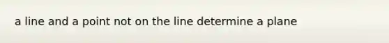 a line and a point not on the line determine a plane