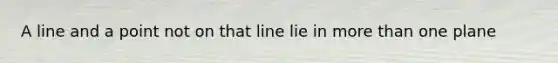 A line and a point not on that line lie in <a href='https://www.questionai.com/knowledge/keWHlEPx42-more-than' class='anchor-knowledge'>more than</a> one plane