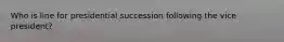 Who is line for presidential succession following the vice president?