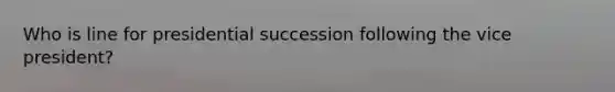 Who is line for presidential succession following the vice president?