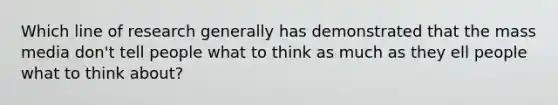 Which line of research generally has demonstrated that the mass media don't tell people what to think as much as they ell people what to think about?
