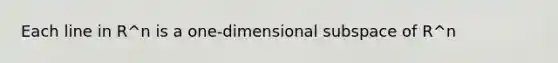 Each line in R^n is a one-dimensional subspace of R^n