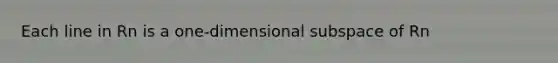 Each line in Rn is a one-dimensional subspace of Rn