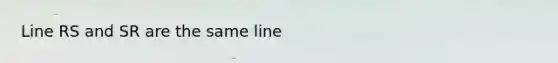 Line RS and SR are the same line