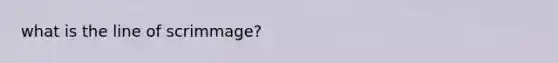 what is the line of scrimmage?