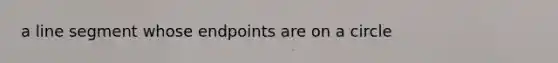 a line segment whose endpoints are on a circle