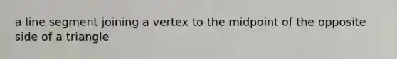 a line segment joining a vertex to the midpoint of the opposite side of a triangle